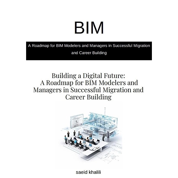 a Roadmap For BIM Modelers and Managers in Successful Migration nad Career Building, Saeid Khalili Ghomi