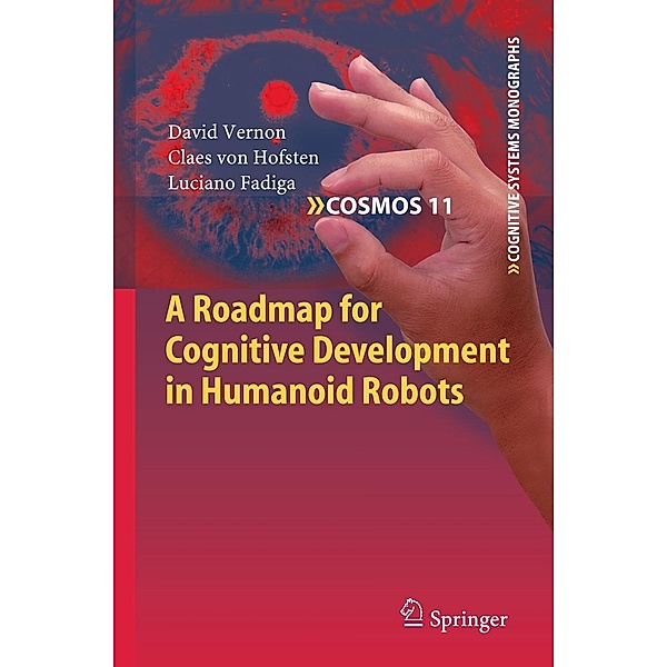 A Roadmap for Cognitive Development in Humanoid Robots / Cognitive Systems Monographs Bd.11, David Vernon, Claes von Hofsten, Luciano Fadiga