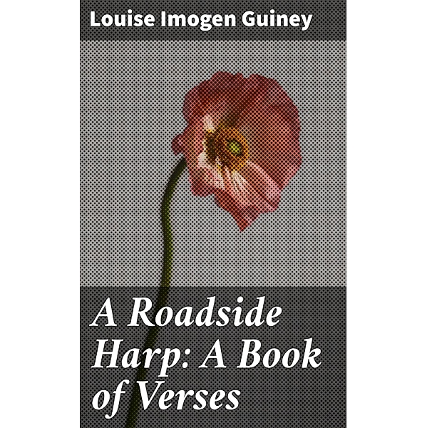 A Roadside Harp: A Book of Verses, Louise Imogen Guiney