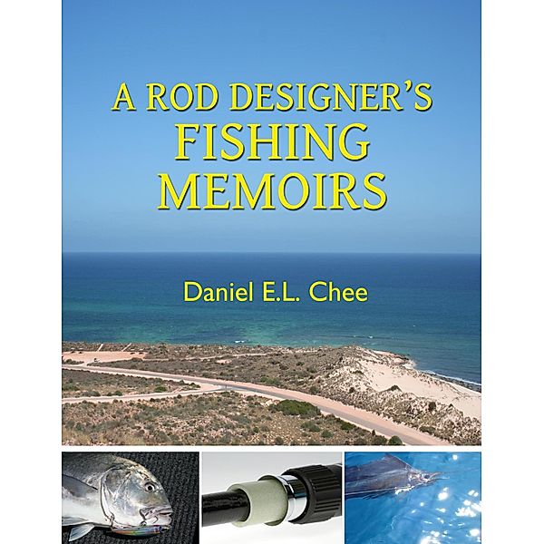 A Rod Designer's Fishing Memoirs / Daniel E.L. Chee, Daniel Chee