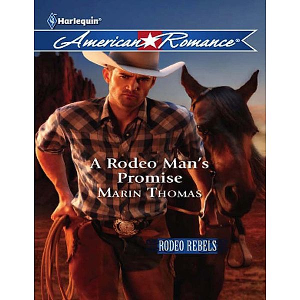 A Rodeo Man's Promise (Mills & Boon American Romance) (Rodeo Rebels, Book 3), Marin Thomas