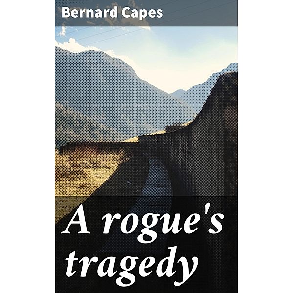 A rogue's tragedy, Bernard Capes