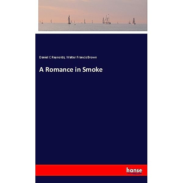 A Romance in Smoke, Daniel C Reynolds, Walter Francis Brown