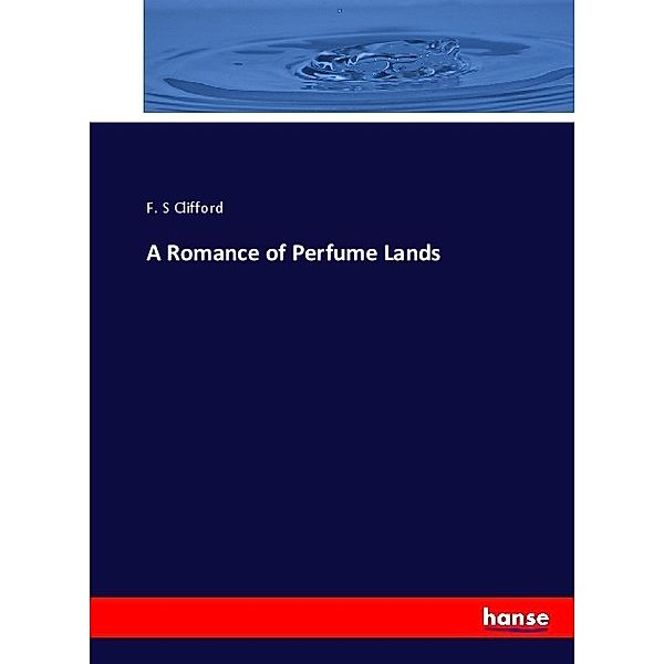 A Romance of Perfume Lands, F. S Clifford