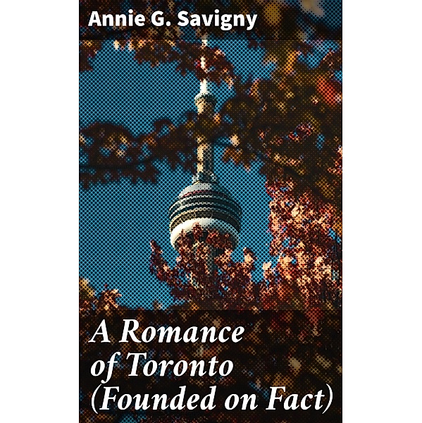 A Romance of Toronto (Founded on Fact), Annie G. Savigny