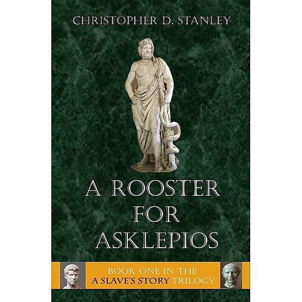 A Rooster for Asklepios (A Slave's Story, #1) / A Slave's Story, Christopher D. Stanley
