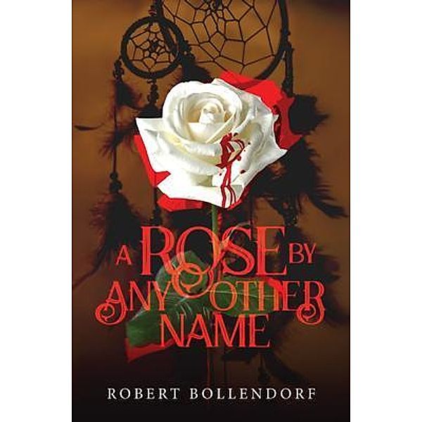 A Rose By Any Other Name / URLink Print & Media, LLC, Robert Bollendorf