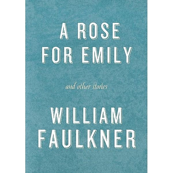 A Rose for Emily and Other Stories, William Faulkner