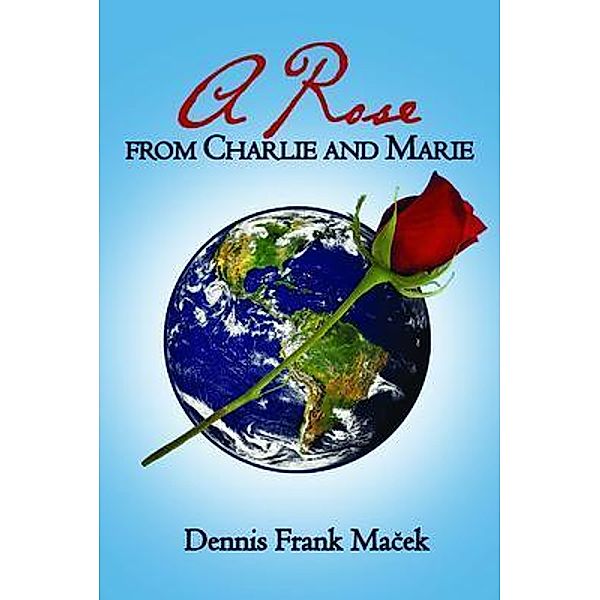 A Rose From Charlie and Marie, Dennis Frank Macek