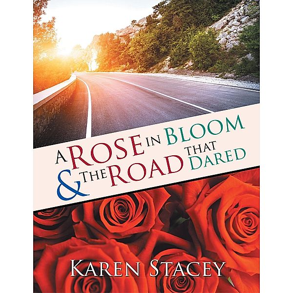 A Rose in Bloom & the Road That Dared, Karen Stacey