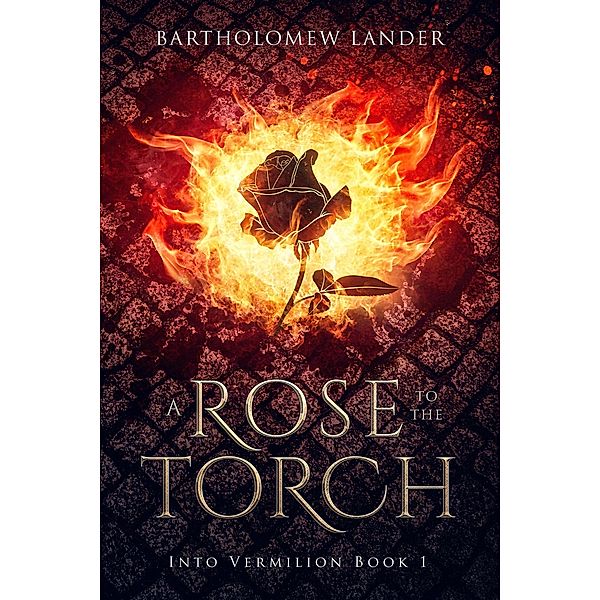 A Rose to the Torch (Into Vermilion, #1) / Into Vermilion, Bartholomew Lander