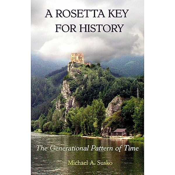A Rosetta Key for History: The Generational Pattern of Time / Rosetta Key, Michael A. Susko