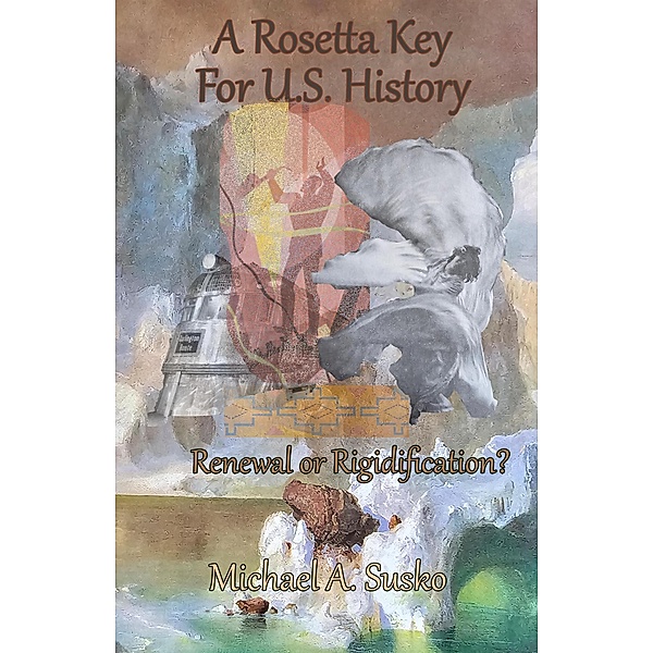 A Rosetta Key For U.S. History: Renewal or Rigidification? / Rosetta Key, Michael A. Susko