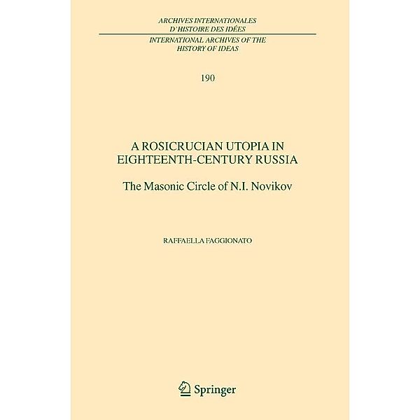 A Rosicrucian Utopia in Eighteenth-Century Russia / International Archives of the History of Ideas Archives internationales d'histoire des idées Bd.190, Raffaella Faggionato