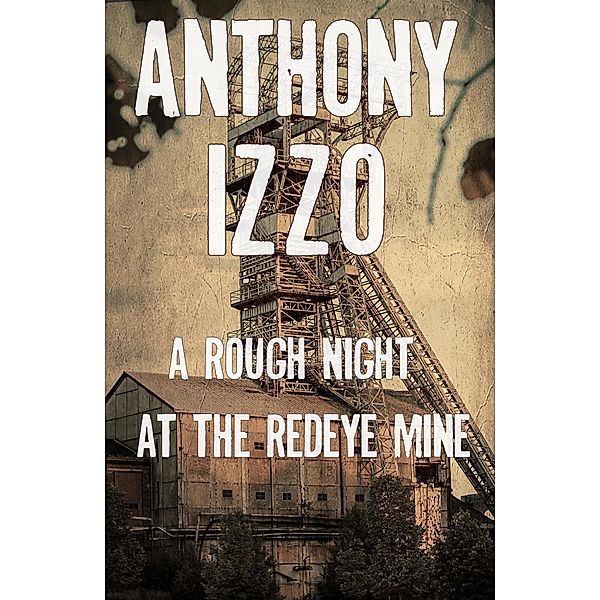 A Rough Night at the Redeye Mine (A Horror Short Story), Anthony Izzo