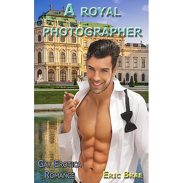 A Royal Photographer - Gay Romance Erotica - Part 1, Eric Brae