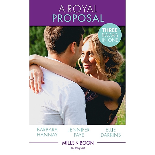 A Royal Proposal: The Prince's Convenient Proposal / The Millionaire's Royal Rescue / Falling for the Rebel Princess (Mills & Boon By Request) / Mills & Boon By Request, Barbara Hannay, Jennifer Faye, Ellie Darkins