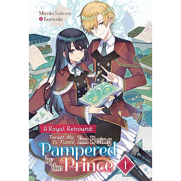 A Royal Rebound: Forget My Ex-Fiancé, I'm Being Pampered by the Prince! Volume 1 / A Royal Rebound: Forget My Ex-Fiancé, I'm Being Pampered by the Prince! Bd.1, Micoto Sakurai