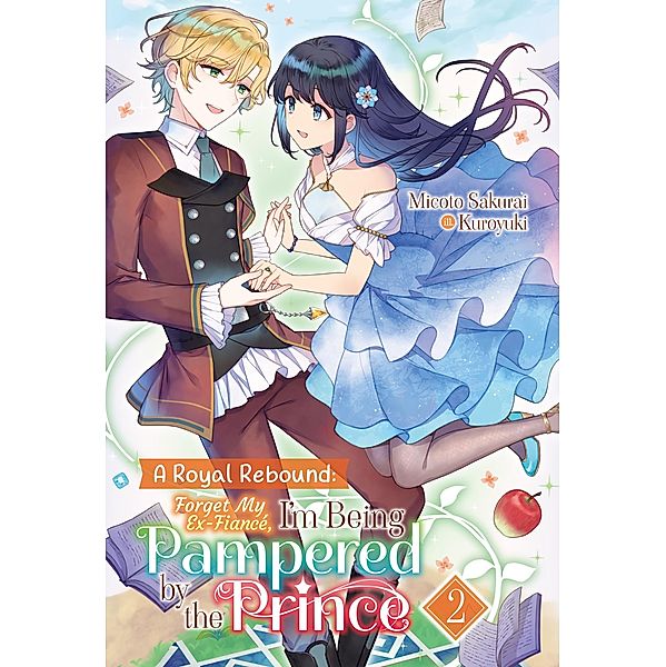 A Royal Rebound: Forget My Ex-Fiancé, I'm Being Pampered by the Prince! Volume 2 / A Royal Rebound: Forget My Ex-Fiancé, I'm Being Pampered by the Prince! Bd.2, Micoto Sakurai