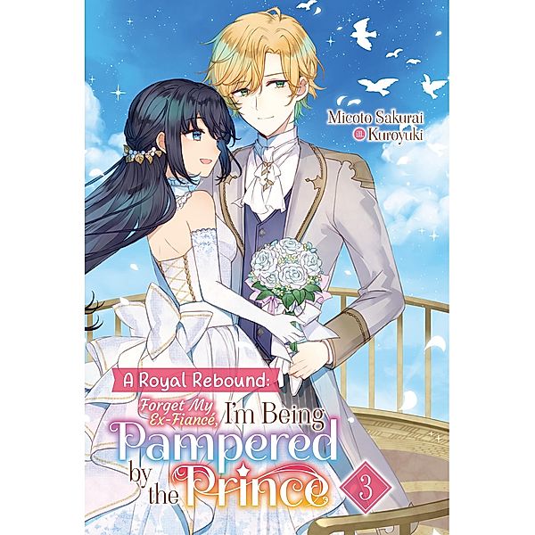 A Royal Rebound: Forget My Ex-Fiancé, I'm Being Pampered by the Prince! Volume 3 / A Royal Rebound: Forget My Ex-Fiancé, I'm Being Pampered by the Prince! Bd.3, Micoto Sakurai