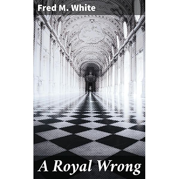 A Royal Wrong, Fred M. White