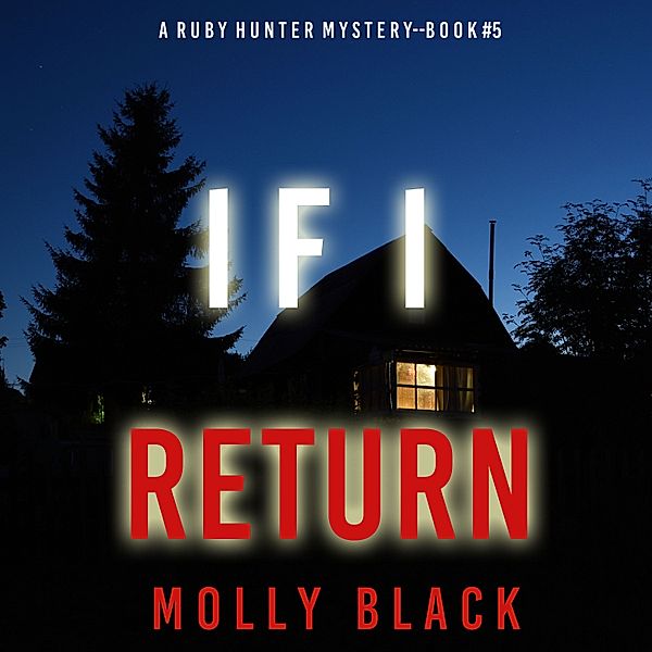 A Ruby Hunter FBI Suspense Thriller - 5 - If I Return (A Ruby Hunter FBI Suspense Thriller—Book 5), Molly Black