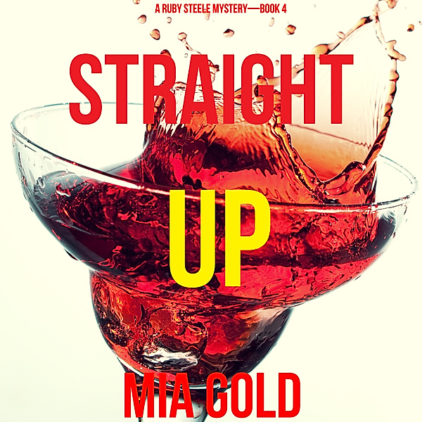 A Ruby Steele Cozy Mystery - 4 - Straight Up (A Ruby Steele Cozy Mystery—Book 4), Mia Gold