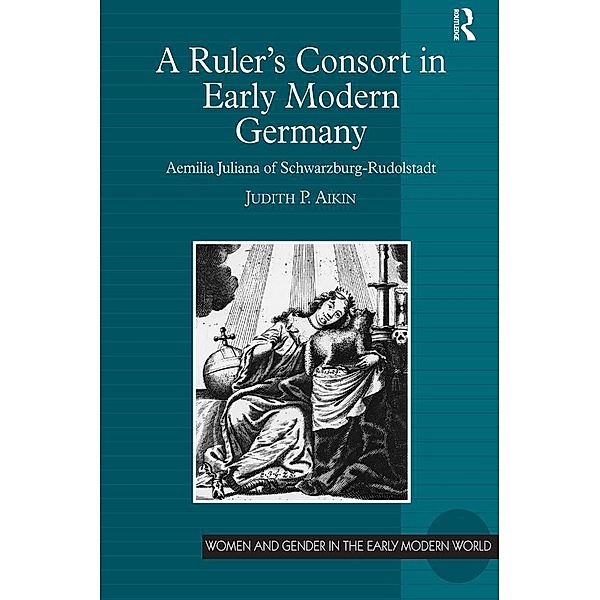 A Ruler's Consort in Early Modern Germany, Judith P. Aikin