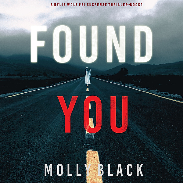 A Rylie Wolf FBI Suspense Thriller - 1 - Found You (A Rylie Wolf FBI Suspense Thriller—Book One), Molly Black
