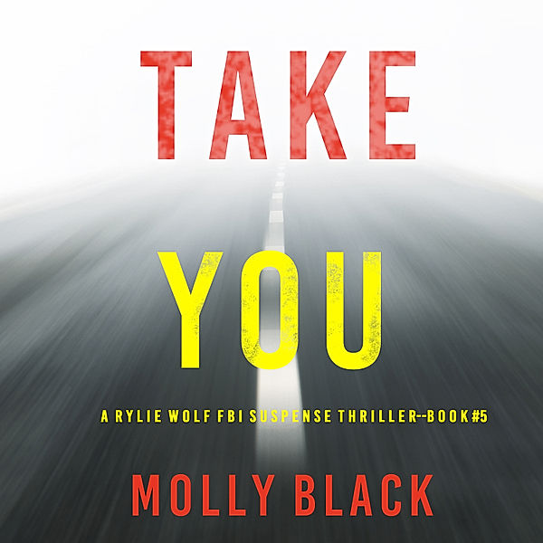 A Rylie Wolf FBI Suspense Thriller - 5 - Take You (A Rylie Wolf FBI Suspense Thriller—Book Five), Molly Black