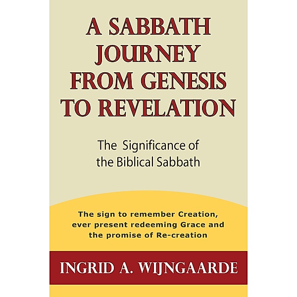 A Sabbath Journey from Genesis to Revelation, Ingrid A. Wijngaarde