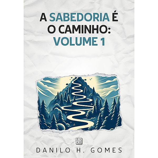 A Sabedoria é o Caminho: Volume 1 / A Sabedoria é o Caminho, Danilo H. Gomes