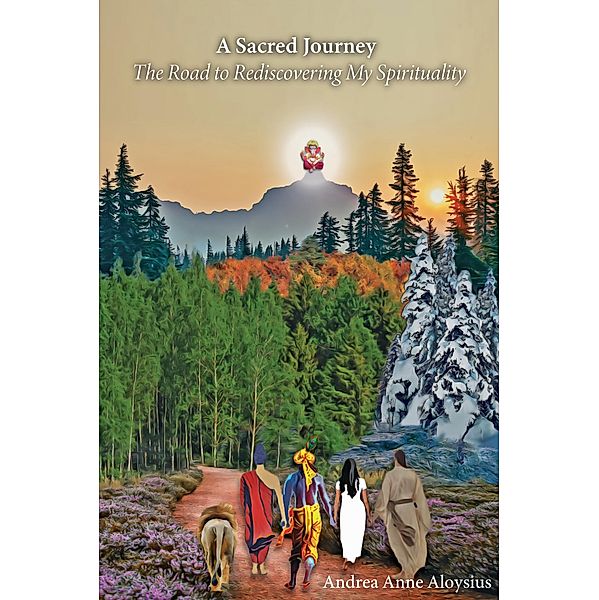 A Sacred Journey - The Road to Rediscovering My Spirituality, Andrea Anne Aloysius