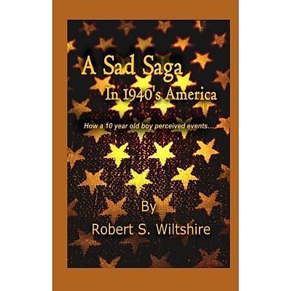 A Sad Saga In 1940's America / Sybrina Publishing, Robert Snow Wiltshire, Susan Seawolf-Hayes