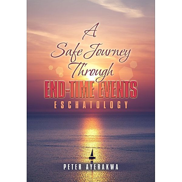 A Safe Journey Through End-Time Events, Peter Ayerakwa