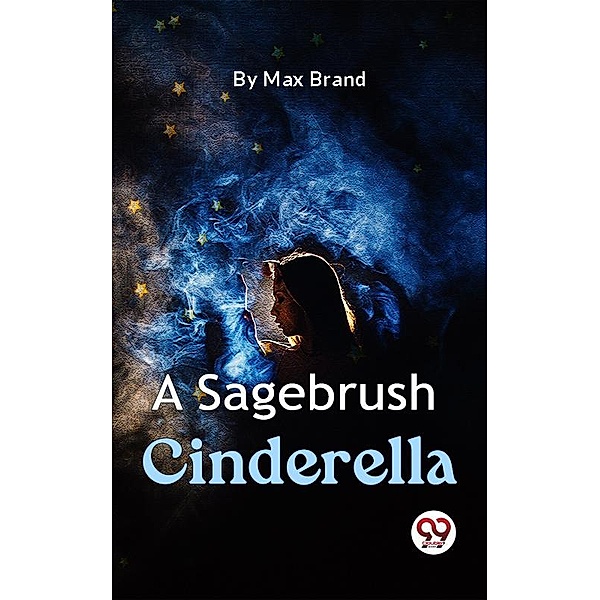 A Sagebrush Cinderella, Max Brand