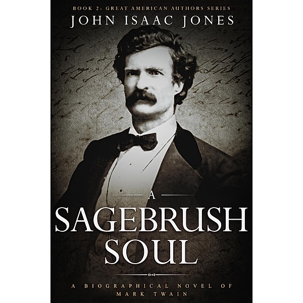 A Sagebrush Soul: A Biographical Novel of Mark Twain (Great American Authors, #2) / Great American Authors, John Isaac Jones