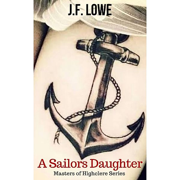 A Sailors Daughter (Masters of Highclere, #1) / Masters of Highclere, J. F. Lowe