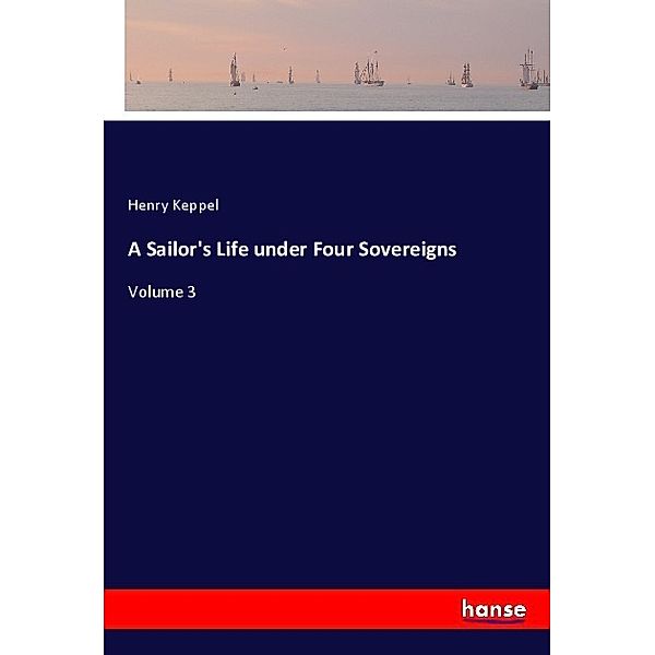 A Sailor's Life under Four Sovereigns, Henry Keppel