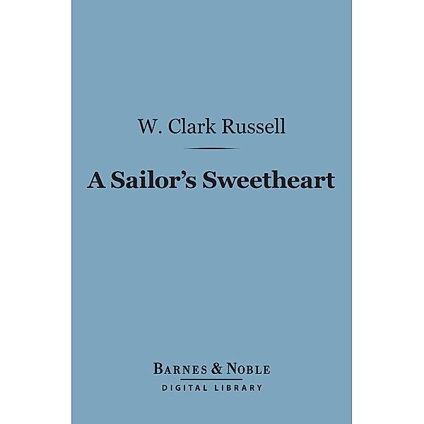 A Sailor's Sweetheart (Barnes & Noble Digital Library) / Barnes & Noble, W. Clark Russell