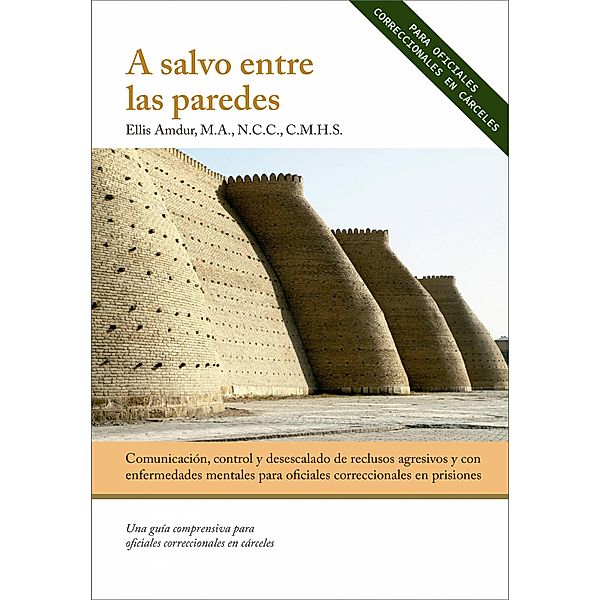 A salvo entre las paredes - Comunicación, control y desescalado (prisión, celda, seguridad Pública, enfermedad mental, cumplimiento de la ley, criminología, segur) / prisión, celda, seguridad Pública, enfermedad mental, cumplimiento de la ley, criminología, segur, Ellis Amdur