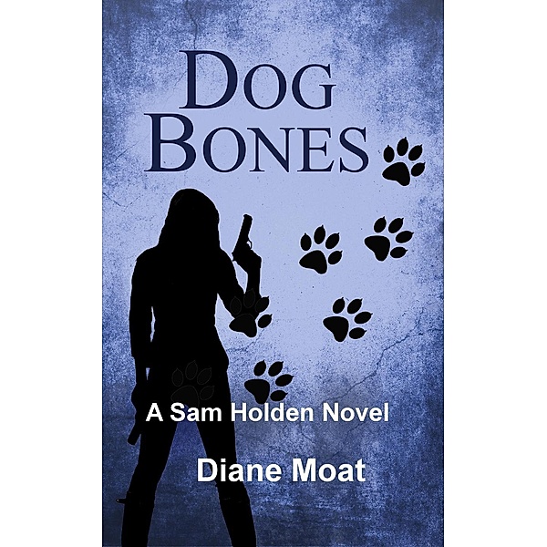 A Sam Holden Novel: Dog Bones: A Sam Holden Novel, Diane Moat