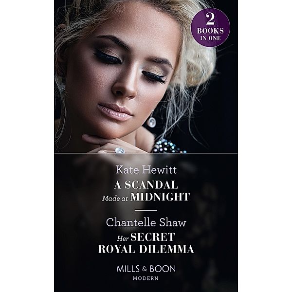 A Scandal Made At Midnight / Her Secret Royal Dilemma: A Scandal Made at Midnight (Passionately Ever After...) / Her Secret Royal Dilemma (Passionately Ever After...) (Mills & Boon Modern), Kate Hewitt, Chantelle Shaw