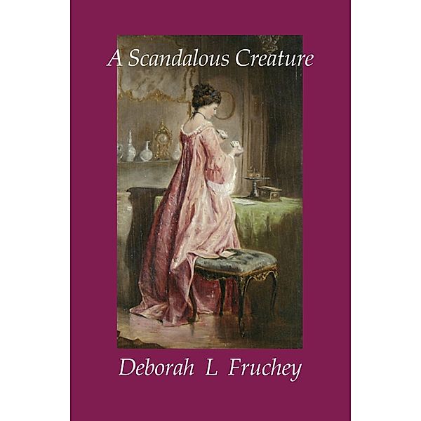 A Scandalous Creature, Deborah L. Fruchey