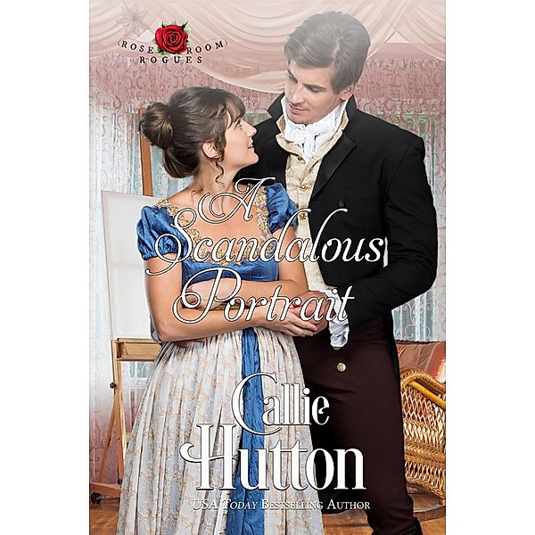 A Scandalous Portrait (The Rose Room Rogues, #1) / The Rose Room Rogues, Callie Hutton