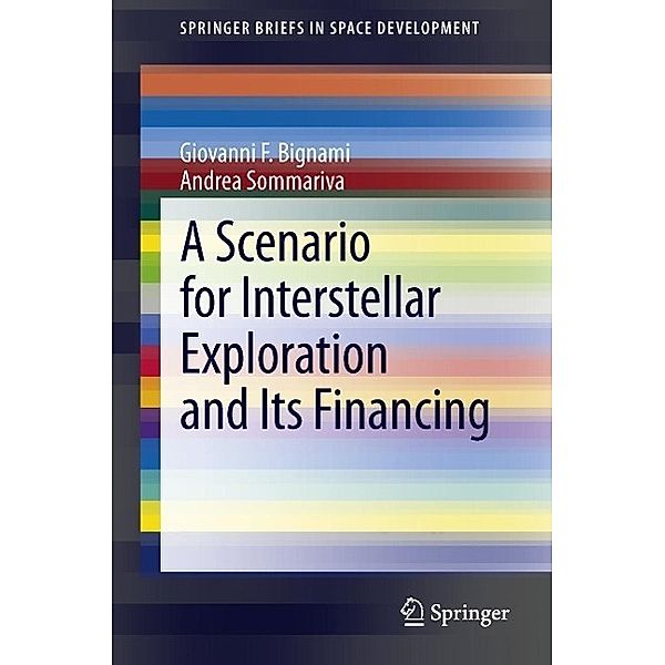 A Scenario for Interstellar Exploration and Its Financing / SpringerBriefs in Space Development, Giovanni F. Bignami, Andrea Sommariva