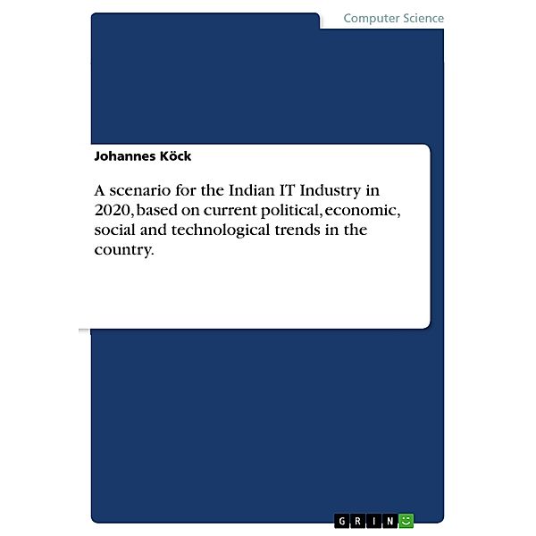 A scenario for the Indian IT Industry in 2020, based on current political, economic, social and technological trends in the country., Johannes Köck