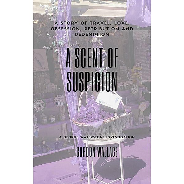 A Scent of Suspicion (George Waterstone Investigations, #2) / George Waterstone Investigations, Gordon Wallace