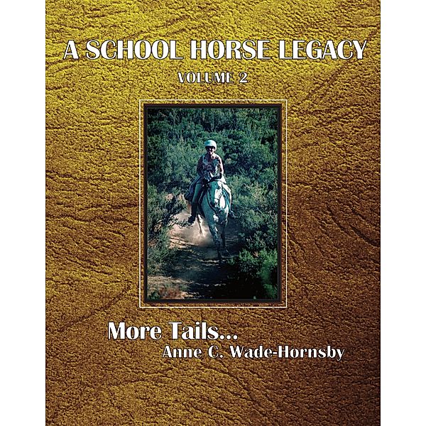A School Horse Legacy, Volume 2: More Tails. . ., Anne C. Wade-Hornsby