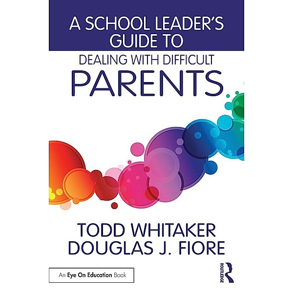 A School Leader's Guide to Dealing with Difficult Parents, Todd Whitaker, Douglas J. Fiore
